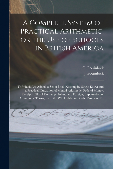A Complete System of Practical Arithmetic, for the Use of Schools in British America [microform]