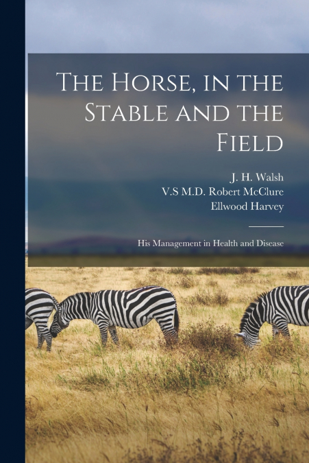 The Horse, in the Stable and the Field [microform]