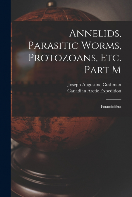 Annelids, Parasitic Worms, Protozoans, Etc. Part M [microform]