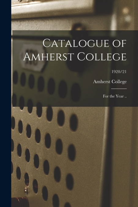 Catalogue of Amherst College [electronic Resource]