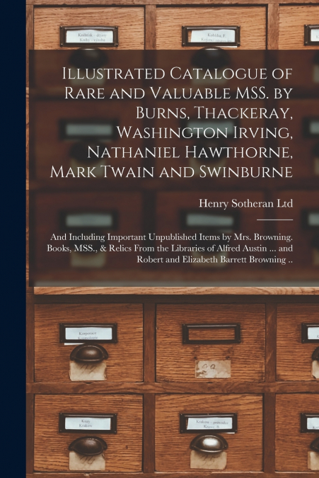 Illustrated Catalogue of Rare and Valuable MSS. by Burns, Thackeray, Washington Irving, Nathaniel Hawthorne, Mark Twain and Swinburne; and Including Important Unpublished Items by Mrs. Browning. Books