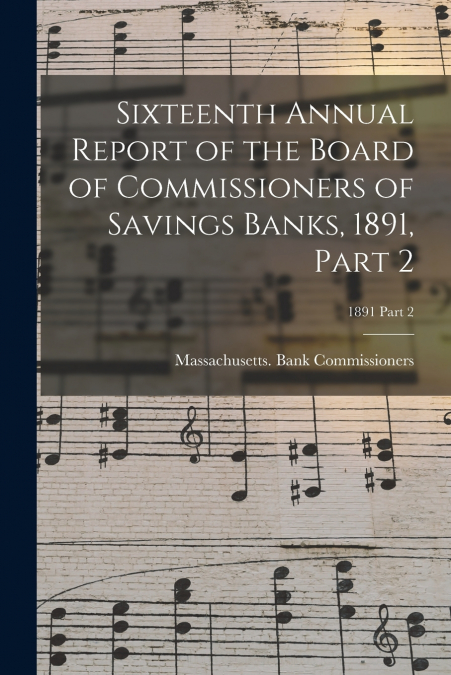 Sixteenth Annual Report of the Board of Commissioners of Savings Banks, 1891, Part 2; 1891 Part 2