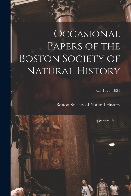 Occasional Papers of the Boston Society of Natural History; v.5 1921-1931