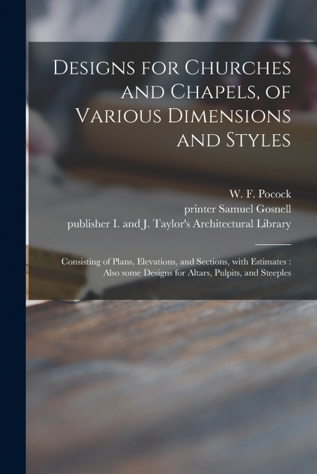 Designs for Churches and Chapels, of Various Dimensions and Styles