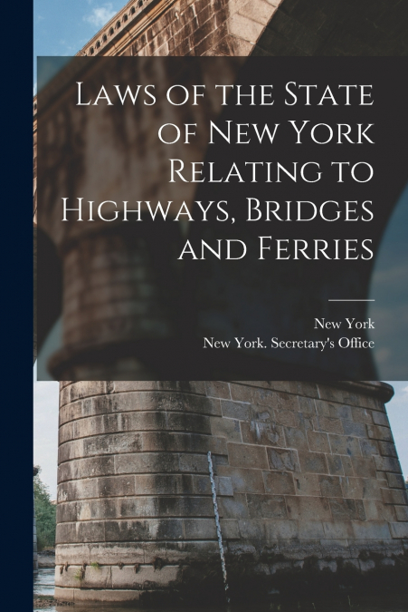 Laws of the State of New York Relating to Highways, Bridges and Ferries