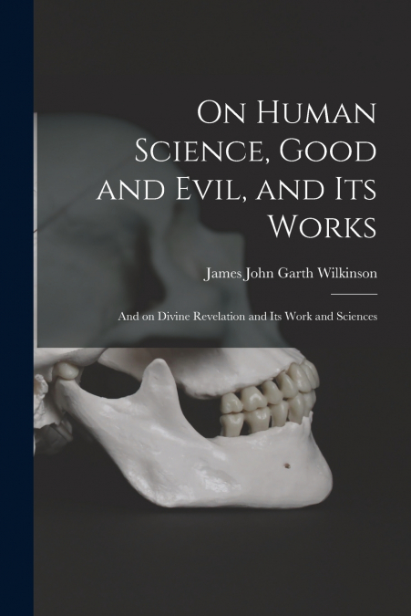 On Human Science, Good and Evil, and Its Works [microform]