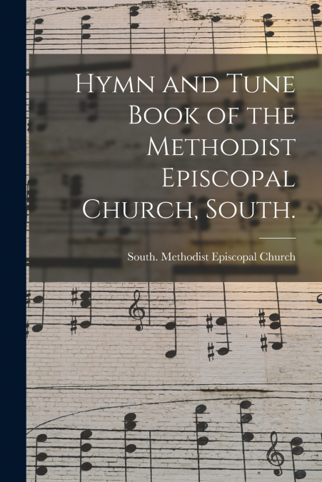 Hymn and Tune Book of the Methodist Episcopal Church, South.