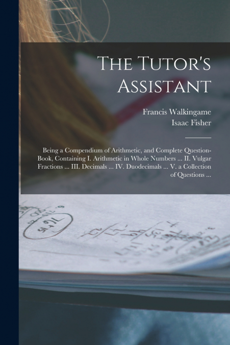 The Tutor’s Assistant [microform]