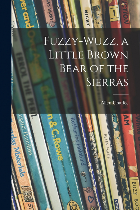 Fuzzy-wuzz, a Little Brown Bear of the Sierras