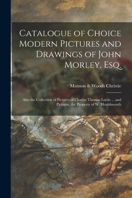 Catalogue of Choice Modern Pictures and Drawings of John Morley, Esq.