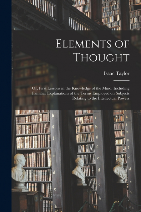 Elements of Thought; or, First Lessons in the Knowledge of the Mind