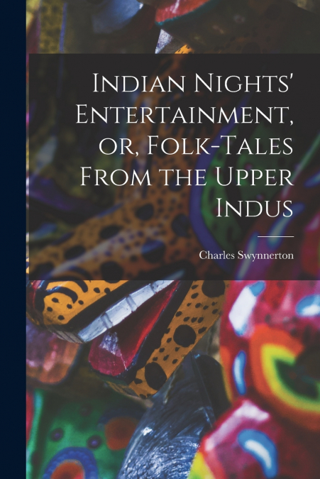 Indian Nights’ Entertainment, or, Folk-tales From the Upper Indus