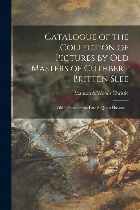 Catalogue of the Collection of Pictures by Old Masters of Cuthbert Britten Slee