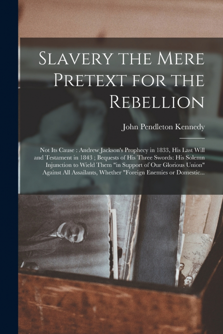 Slavery the Mere Pretext for the Rebellion ; Not Its Cause