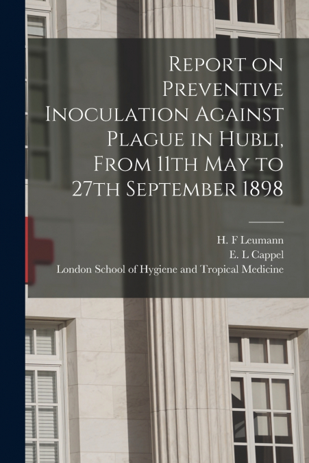 Report on Preventive Inoculation Against Plague in Hubli, From 11th May to 27th September 1898