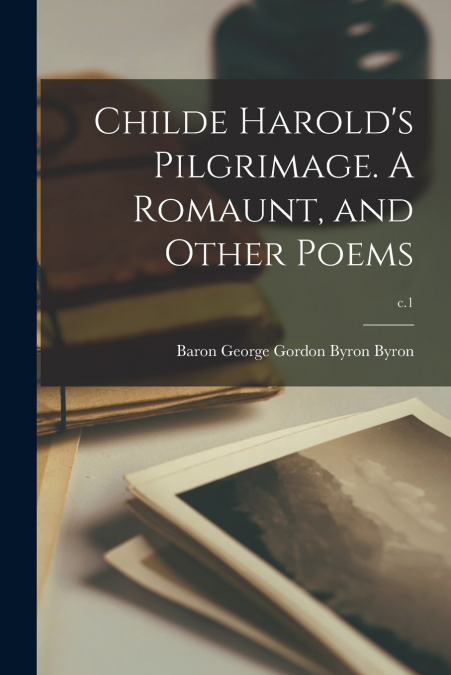 Childe Harold’s Pilgrimage. A Romaunt, and Other Poems; c.1