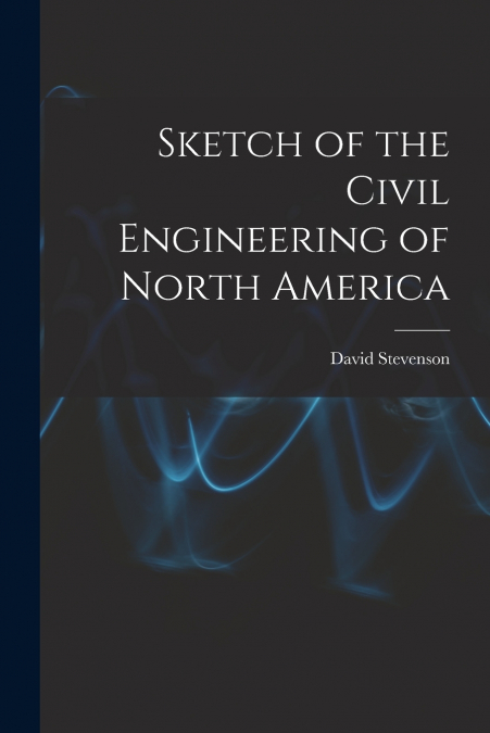 Sketch of the Civil Engineering of North America [microform]