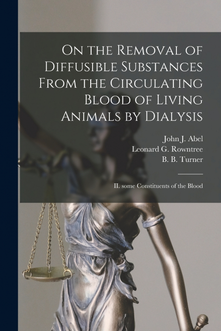 On the Removal of Diffusible Substances From the Circulating Blood of Living Animals by Dialysis [microform]