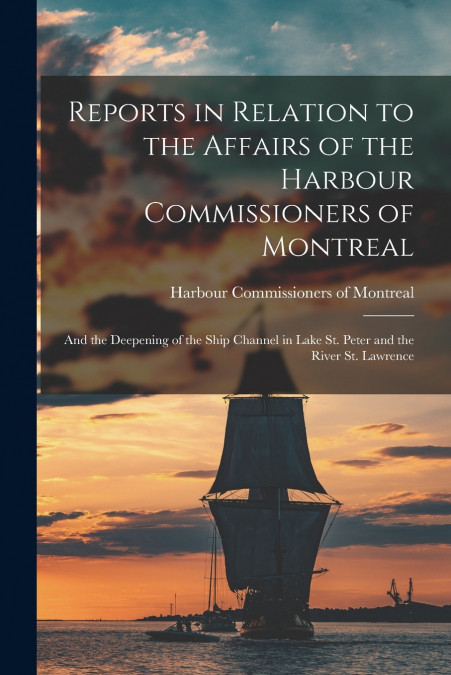 Reports in Relation to the Affairs of the Harbour Commissioners of Montreal [microform]