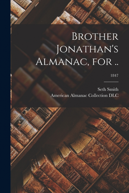 Brother Jonathan’s Almanac, for ..; 1847