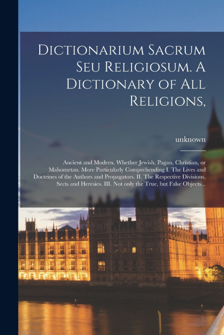 Dictionarium Sacrum Seu Religiosum. A Dictionary of All Religions,