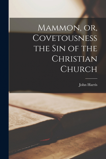 Mammon, or, Covetousness the Sin of the Christian Church [microform]