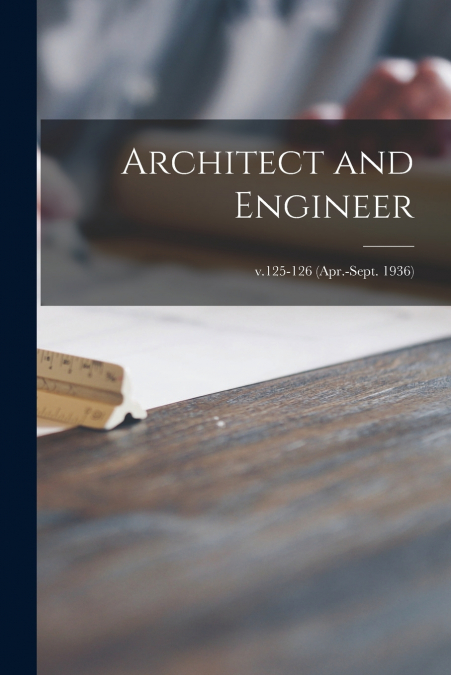 Architect and Engineer; v.125-126 (Apr.-Sept. 1936)