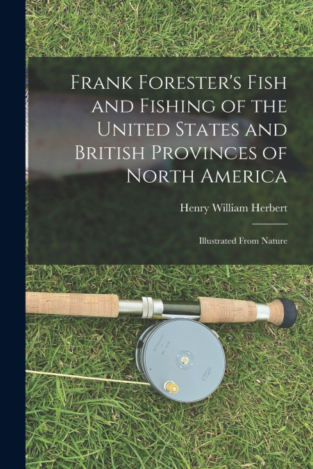 Frank Forester’s Fish and Fishing of the United States and British Provinces of North America [microform]