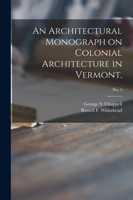 An Architectural Monograph on Colonial Architecture in Vermont,; No. 4