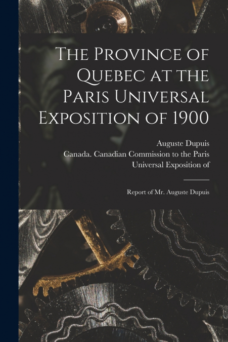 The Province of Quebec at the Paris Universal Exposition of 1900 [microform]