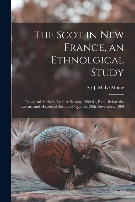 The Scot in New France, an Ethnolgical Study [microform]