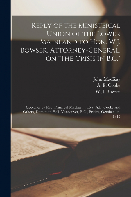 Reply of the Ministerial Union of the Lower Mainland to Hon. W.J. Bowser, Attorney-general, on 'The Crisis in B.C.' [microform]