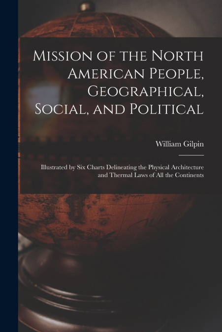 Mission of the North American People, Geographical, Social, and Political [microform]