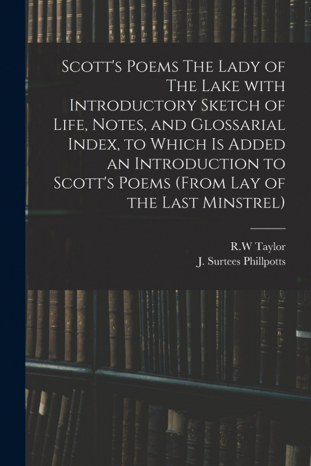 Scott’s Poems The Lady of The Lake With Introductory Sketch of Life, Notes, and Glossarial Index, to Which is Added an Introduction to Scott’s Poems (from Lay of the Last Minstrel)