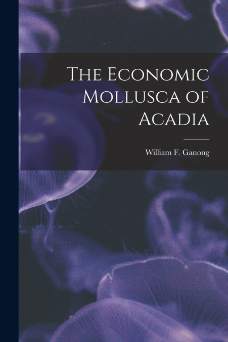 The Economic Mollusca of Acadia [microform]