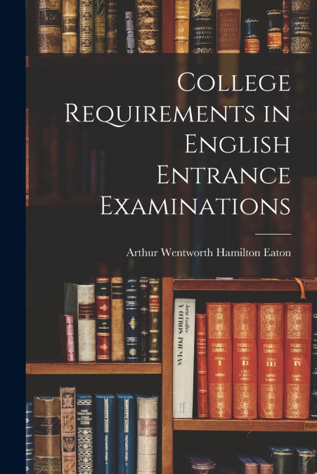 College Requirements in English Entrance Examinations [microform]