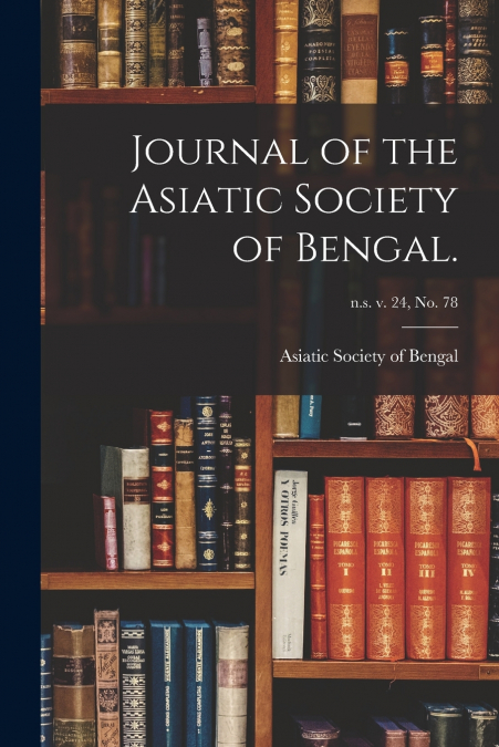 Journal of the Asiatic Society of Bengal.; n.s. v. 24, no. 78