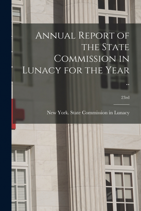 Annual Report of the State Commission in Lunacy for the Year ..; 23rd