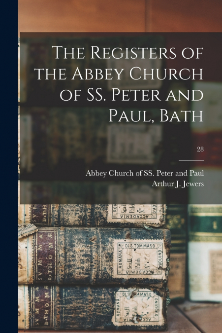 The Registers of the Abbey Church of SS. Peter and Paul, Bath; 28