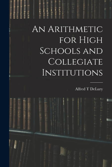 An Arithmetic for High Schools and Collegiate Institutions