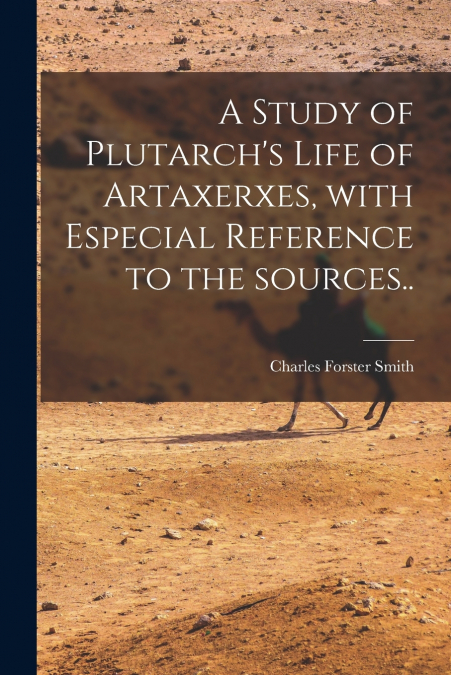 A Study of Plutarch’s Life of Artaxerxes [microform], With Especial Reference to the Sources..