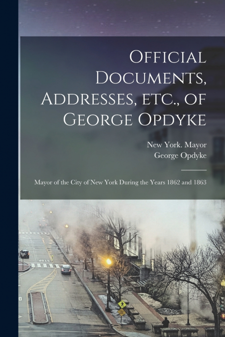 Official Documents, Addresses, Etc., of George Opdyke