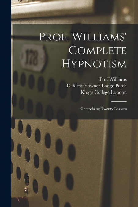 Prof. Williams’ Complete Hypnotism [electronic Resource]