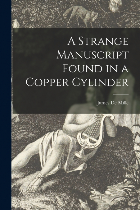 A Strange Manuscript Found in a Copper Cylinder [microform]