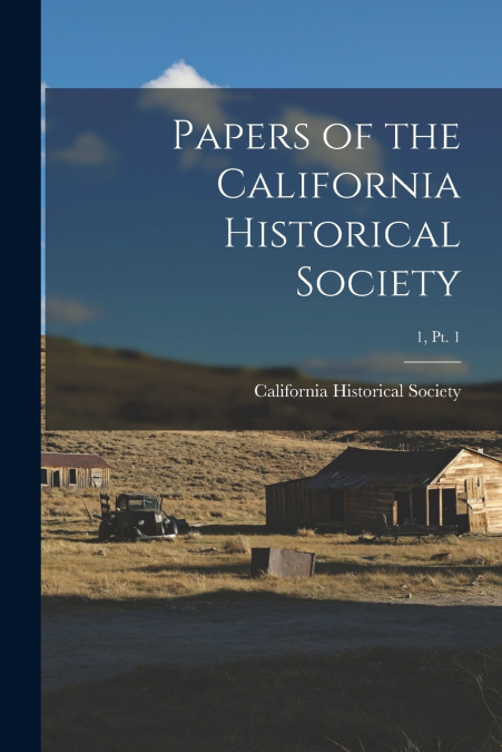 Papers of the California Historical Society; 1, pt. 1