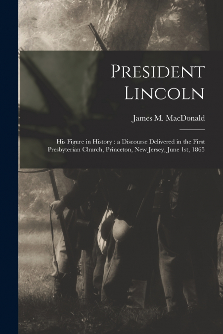 President Lincoln; His Figure in History