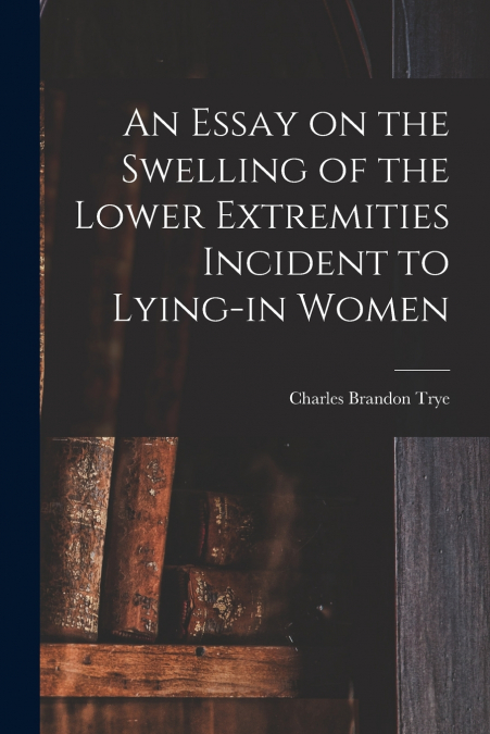 An Essay on the Swelling of the Lower Extremities Incident to Lying-in Women