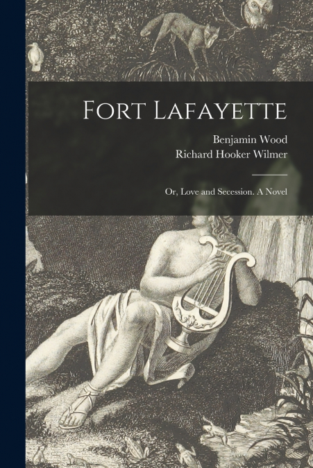 Fort Lafayette; or, Love and Secession. A Novel