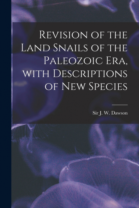 Revision of the Land Snails of the Paleozoic Era, With Descriptions of New Species [microform]
