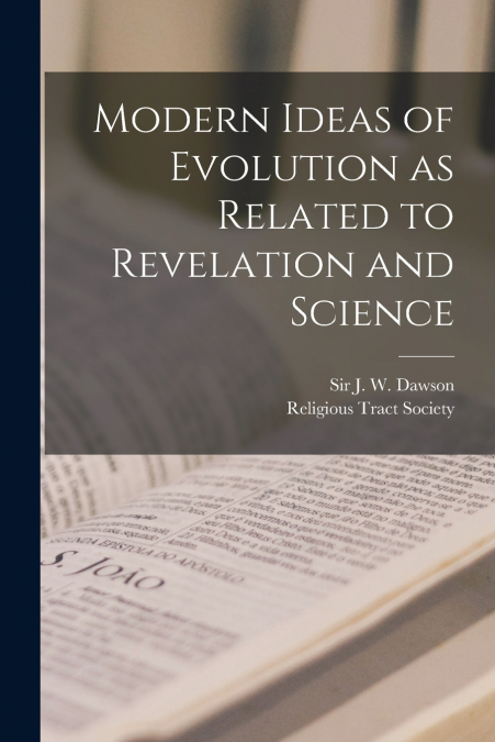 Modern Ideas of Evolution as Related to Revelation and Science [microform]